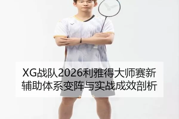 XG战队2026利雅得大师赛新辅助体系变阵与实战成效剖析