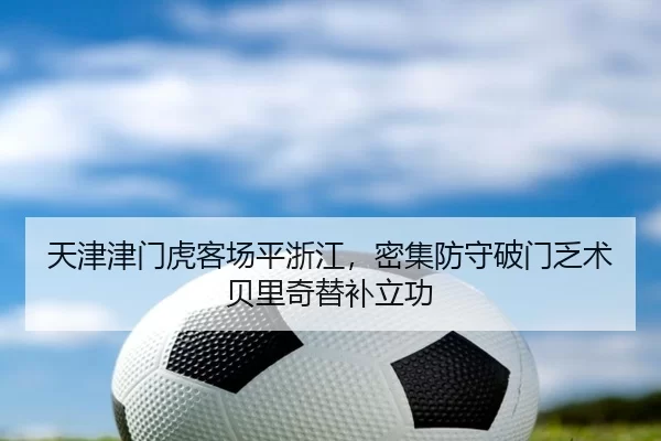 天津津门虎客场平浙江，密集防守破门乏术贝里奇替补立功
